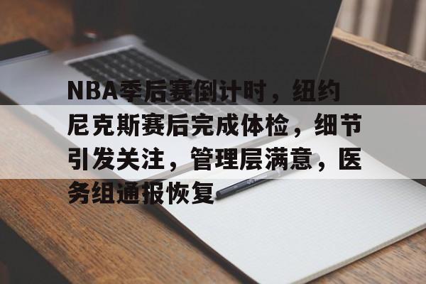 网页版登录入口-关于NBA季后赛倒计时，纽约尼克斯赛后完成体检，细节引发关注，管理层满意，医务组通报恢复的信息